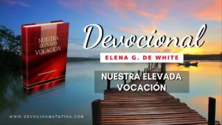 6 de febrero | Devocional: Nuestra Elevada Vocación | Cuidad de la propiedad de Dios