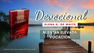 31 de marzo | Devocional: Nuestra Elevada Vocación | Allegándonos a Dios