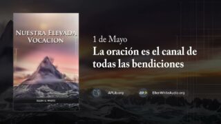 1 de mayo | Devocional: Nuestra Elevada Vocación | La oración es el canal de todas las bendiciones