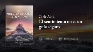 23 de abril | Devocional: Nuestra Elevada Vocación | El sentimiento no es un guía seguro