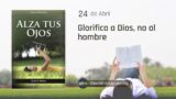 24 de abril | Devocional: Alza tus ojos | Glorifica a Dios, no al hombre