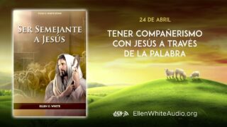 24 de abril | Devocional: Ser Semejante a Jesús | Tener compañerismo con Jesús a través de la palabra