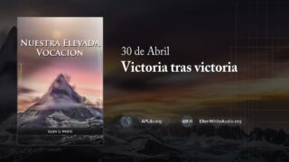 30 de abril | Devocional: Nuestra Elevada Vocación | Victoria tras victoria