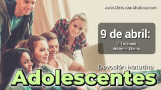 9 de abril del 2026 | Devoción Matutina para Adolescentes 2026 | El Talismán del Amor Eterno