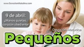 9 de abril del 2026 | Devoción Matutina para Niños Pequeños 2026 | ¡Manos quietas, corazón obediente!