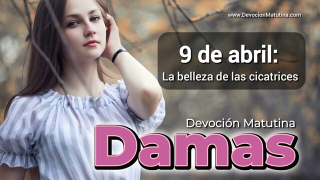 9 de abril del 2026 | Devoción Matutina para Damas 2026 | La belleza de las cicatrices