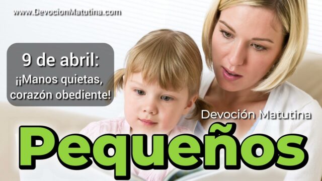 9 de abril del 2026 | Devoción Matutina para Niños Pequeños 2026 | ¡Manos quietas, corazón obediente!