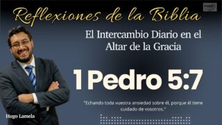 1 PEDRO 5:7: El Intercambio Diario en el Altar de la Gracia | Hugo Lamela