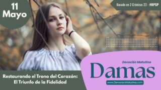 11 de mayo del 2026 | Devoción Matutina para Damas 2026 | Restaurando el Trono del Corazón: El Triunfo de la Fidelidad