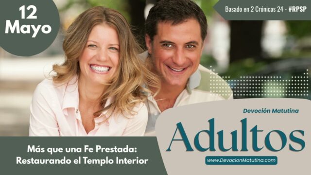 12 de mayo del 2026 | Devoción Matutina para Adultos 2026 | Más que una Fe Prestada: Restaurando el Templo Interior