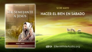 12 de mayo | Ser Semejante a Jesús | Elena G. de White | Hacer el bien en sábado