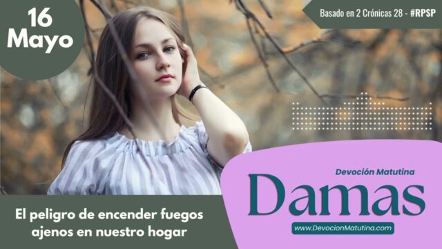 16 de mayo del 2026 | Devoción Matutina para Damas 2026 | El peligro de encender fuegos ajenos en nuestro hogar