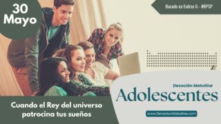 30 de mayo del 2026 | Devoción Matutina para Adolescentes 2026 |Cuando el Rey del universo patrocina tus sueños