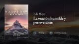 7 de mayo | Devocional: Nuestra Elevada Vocación | La oración humilde y perseverante