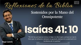 ISAÍAS 41: 10: Sostenidos por la Mano del Omnipotente | Hugo Lamela