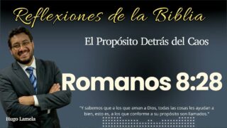ROMANOS 8: 28: El Propósito Detrás del Caos | Hugo Lamela