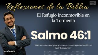 SALMOS 46:1: El Refugio Inconmovible en la Tormenta | Hugo Lamela