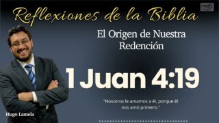 1 JUAN 4:19: El Origen de Nuestra Redención | Hugo Lamela