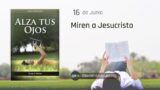 16 de junio | Devocional: Alza Tus Ojos | Miren a Jesucristo