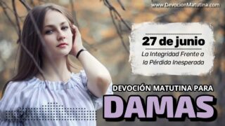 27 de junio del 2026 | Devoción Matutina para Damas 2026 | La Integridad Frente a la Pérdida Inesperada