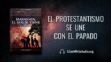 28 de junio | Devocional: Maranata: El Señor Viene | El protestantismo se une con el papado
