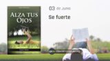 3 de junio | Devocional: Alza Tus Ojos | Se fuerte