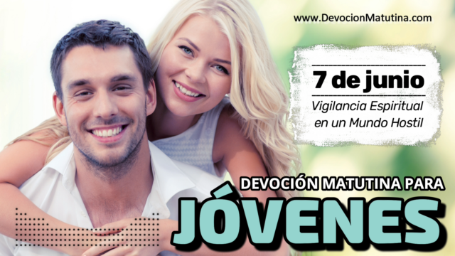 7 de junio del 2026 | Devoción Matutina para Jóvenes 2026 | Vigilancia Espiritual en un Mundo Hostil