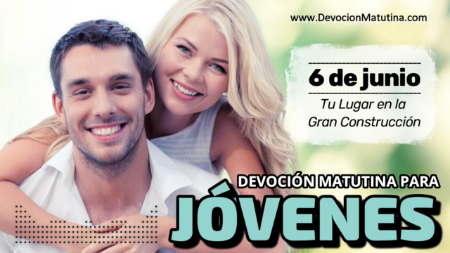 6 de junio del 2026 | Devoción Matutina para Jóvenes 2026 | Tu Lugar en la Gran Construcción