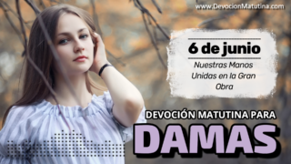 6 de junio del 2026 | Devoción Matutina para Damas 2026 | Nuestras Manos Unidas en la Gran Obra