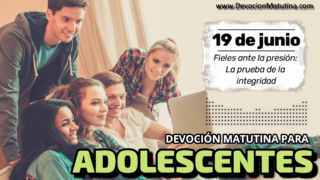 19 de junio del 2026 | Devoción Matutina para Adolescentes 2026 | Fieles ante la presión: La prueba de la integridad