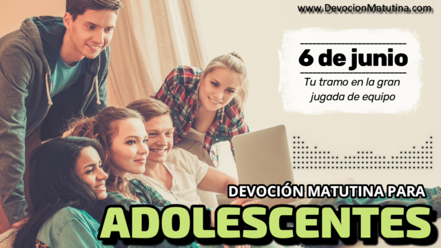6 de junio del 2026 | Devoción Matutina para Adolescentes 2026 | Tu tramo en la gran jugada de equipo