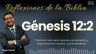 GÉNESIS 12:2: Y haré de ti una nación grande, y te bendeciré… | Hugo Lamela