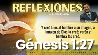 Génesis 1:27 | REFLEXIONES DE LA BIBLIA | Hugo Lamela