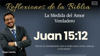 JUAN 15:12: La Medida del Amor Verdadero | Hugo Lamela