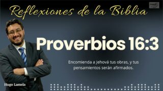 Proverbios 16:3: Encomienda a Jehová tus obras, y tus pensamientos serán afirmados | Hugo Lamela