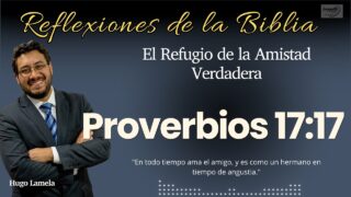 PROVERBIOS 17:17: El Refugio de la Amistad Verdadera | Hugo Lamela