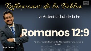 ROMANOS 12:9: La Autenticidad de la Fe | Hugo Lamela