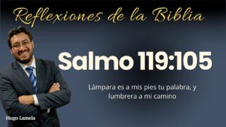 Salmo 119:105: Lámpara es a mis pies tu palabra, y lumbrera a mi camino. | Hugo Lamela