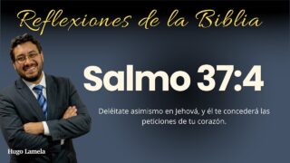 SALMO 37:4: Deléitate asimismo en Jehová, y él te concederá las peticiones de tu corazón | Hugo Lamela