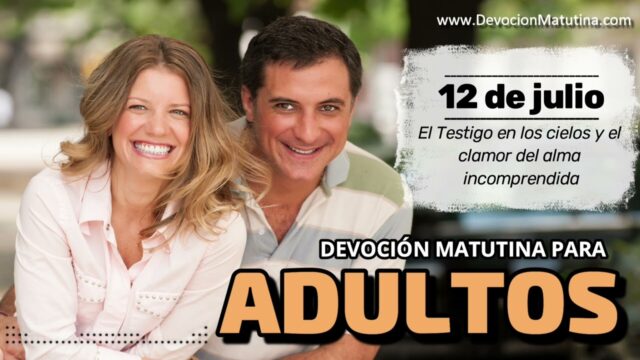 12 de julio del 2026 | Devoción Matutina para Adultos 2026 | El Testigo en los cielos y el clamor del alma incomprendida