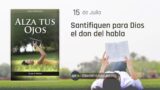 15 de julio | Devocional: Alza Tus Ojos | Santifiquen para Dios el don del habla