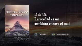 15 de julio | Devocional: Nuestra Elevada Vocación | La verdad es un antídoto contra el mal