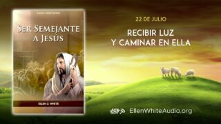 22 de julio | Devocional: Ser Semejante a Jesús | Recibir luz y caminar en ella