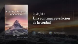 24 de julio | Devocional: Nuestra Elevada Vocación | Una continua revelación de la verdad