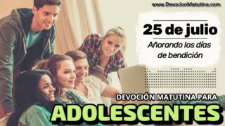 25 de julio del 2026 | Devoción Matutina para Adolescentes 2026 | Añorando los días de bendición
