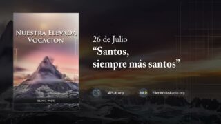 26 de julio | Devocional: Nuestra Elevada Vocación | «Santos, siempre más santos»