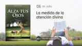 6 de julio | Devocional: Alza Tus Ojos | La medida de la atención divina