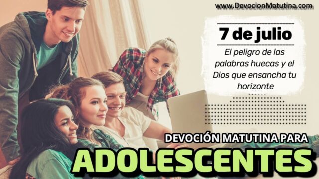7 de julio del 2026 | Devoción Matutina para Adolescentes 2026 | El peligro de las palabras huecas y el Dios que ensancha tu horizonte