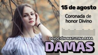 15 de agosto del 2026 | Devoción Matutina para Damas 2026 | Coronada de honor Divino