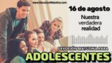 16 de agosto del 2026 | Devoción Matutina para Adolescentes 2026 | Nuestra verdadera realidad
